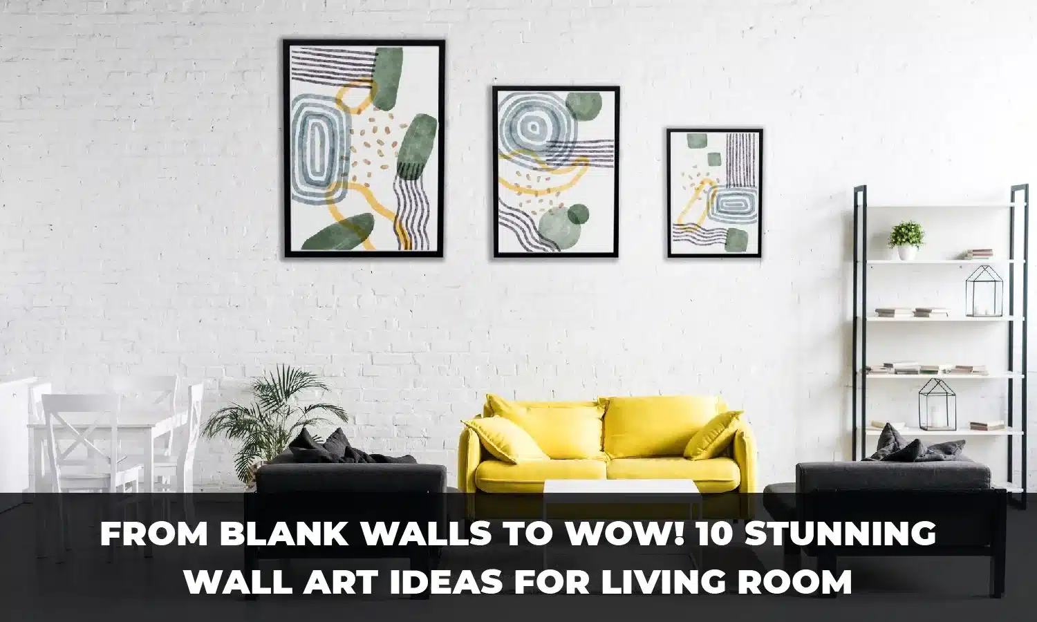 From Blank Walls to Wow! 10 Stunning Wall Art Ideas for Living Room