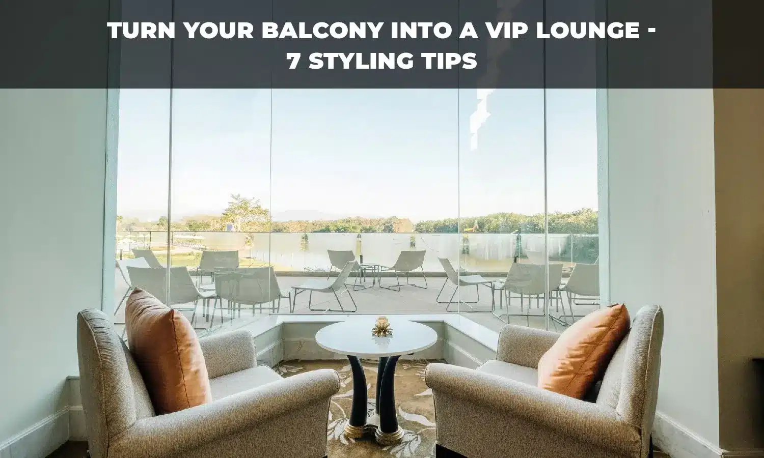 Turn Your Balcony Into a VIP Lounge - 7 Styling Tips