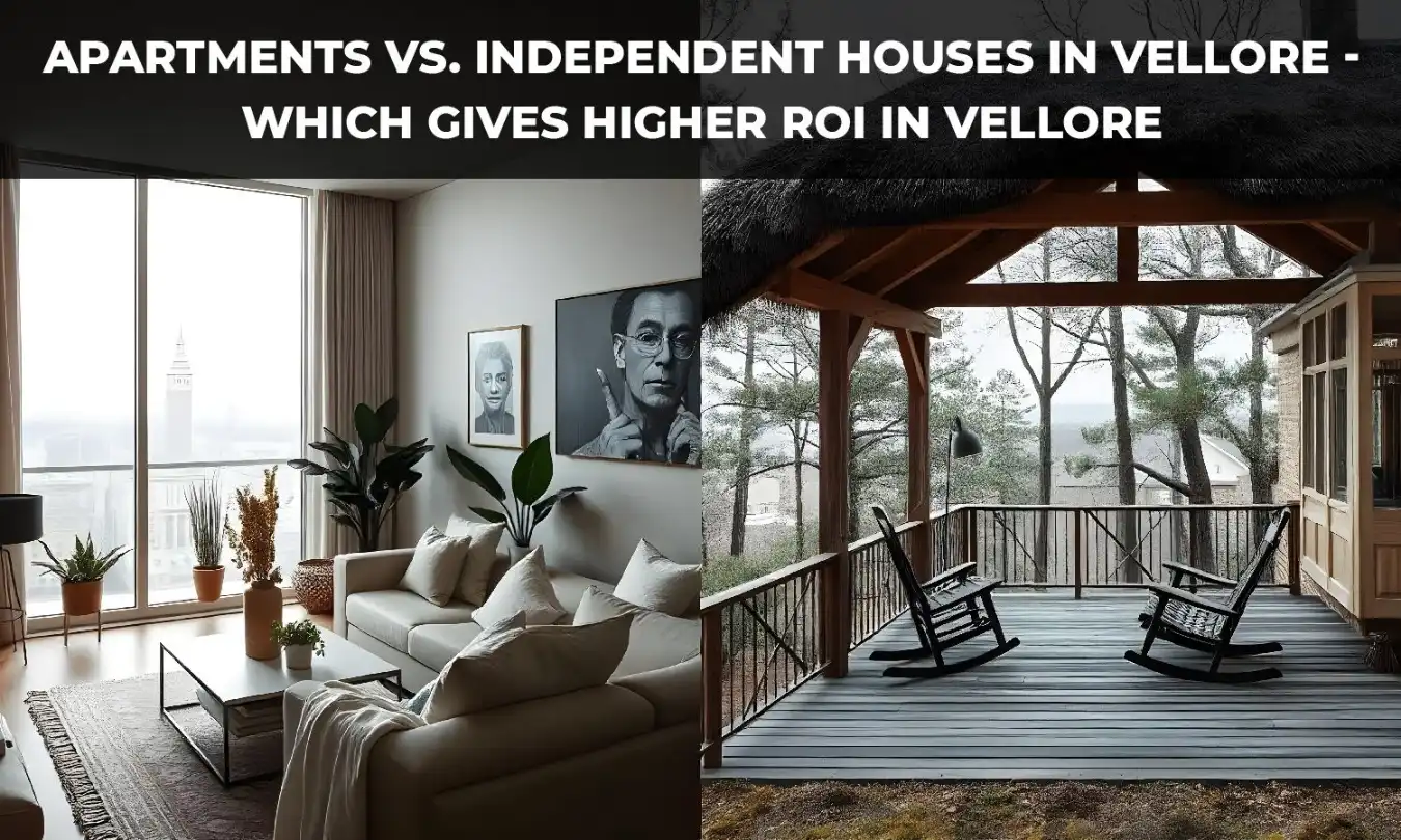 Apartments vs. Independent Houses - Which Gives Higher ROI in Vellore?